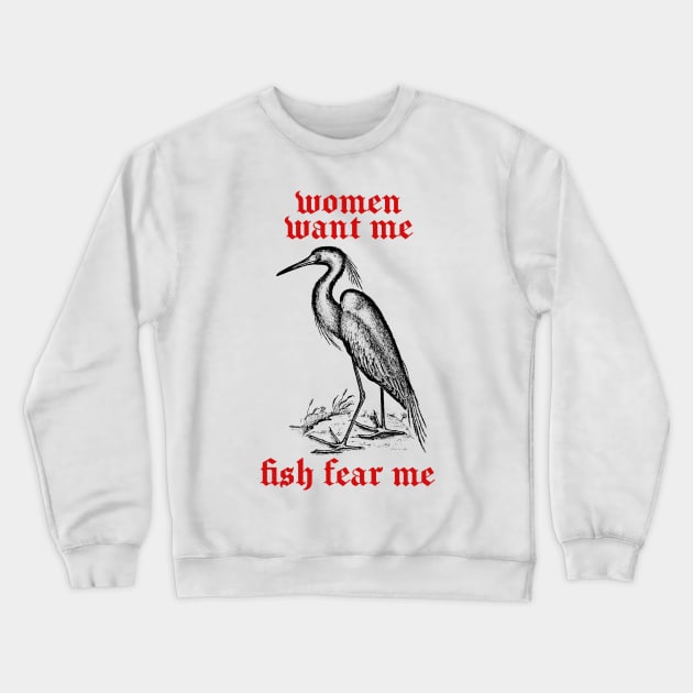 Women Want Me - Fish Fear Me Crewneck Sweatshirt by DankFutura